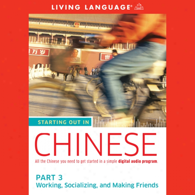 Starting Out In Chinese: Quit each other 3 - Working, Socializing, And Making Friends