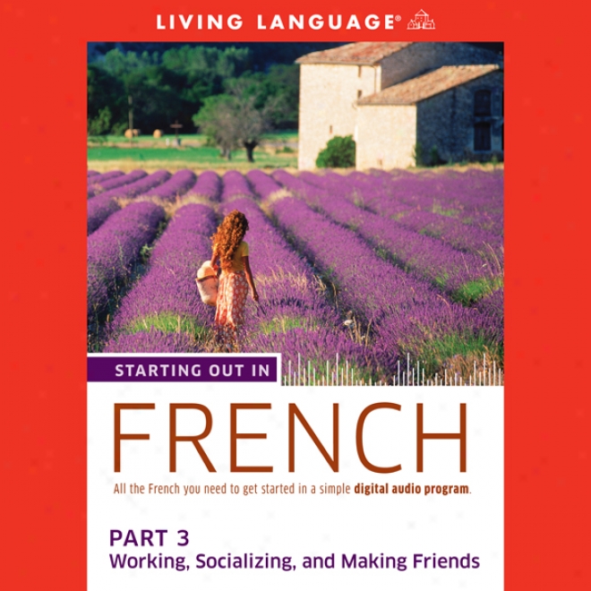 Starting Out In French, Share 3: Wroking, Socializing, And Making Friends