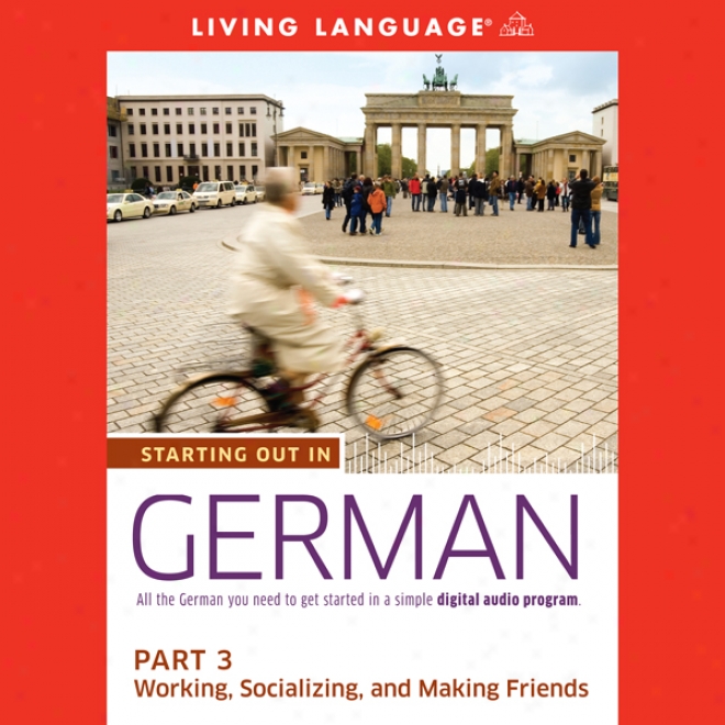 Starting Out In German, Part 3: Woking, Socializing, And Making Friends