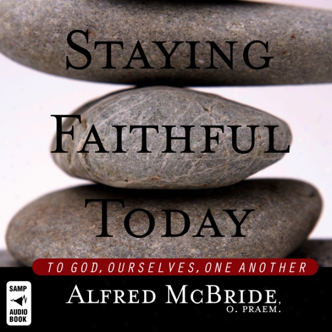 Stayiing Faithful Today: To God, Ourselves, One Another (unabridged)