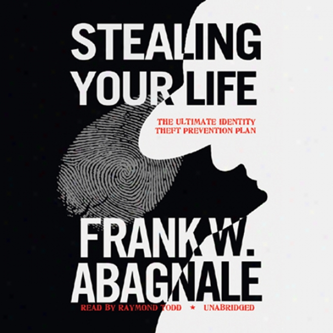 Stealing Your Life:: The Ultimate Identity Theft Prevention Plan (unabdidged)