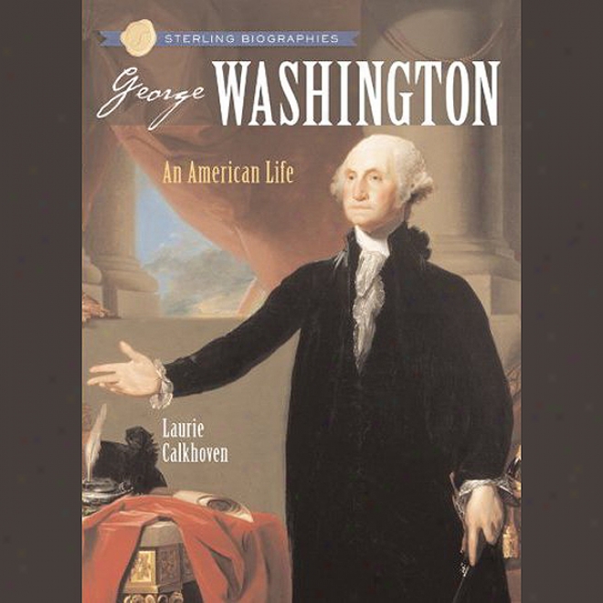 Sterlinf Biographies: George Washington: An American Life (unabridged)