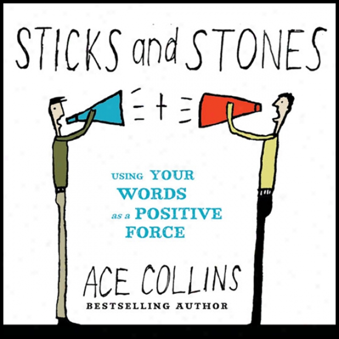 Sticks And Stones: Using Your Words Being of the kind which A Positive Force (unabridged)