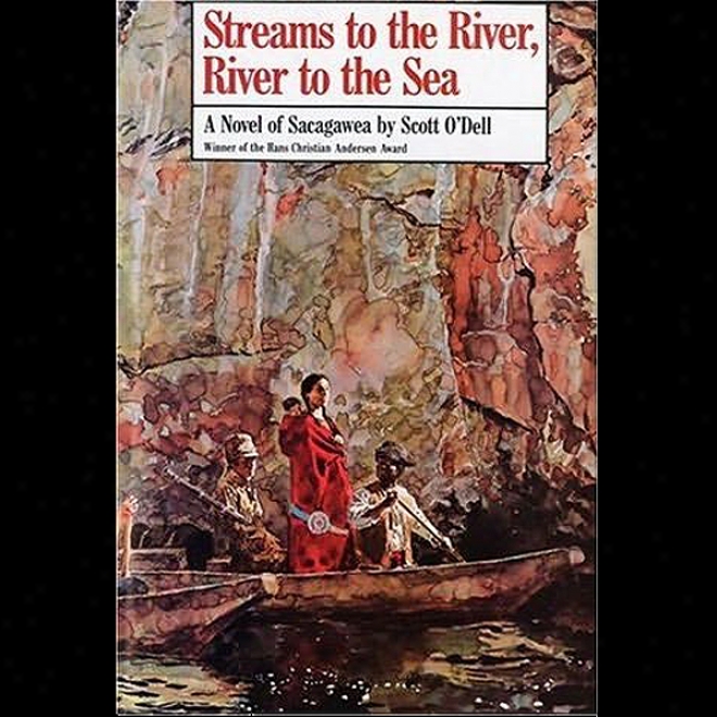 Streams To The River, River To The Sea: A Novel Of Sacagawea (unabridged)