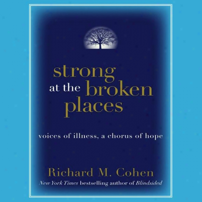 Strong At The Broken Places: Voices Of Illness, A Chorus Of Hope (unabridged)