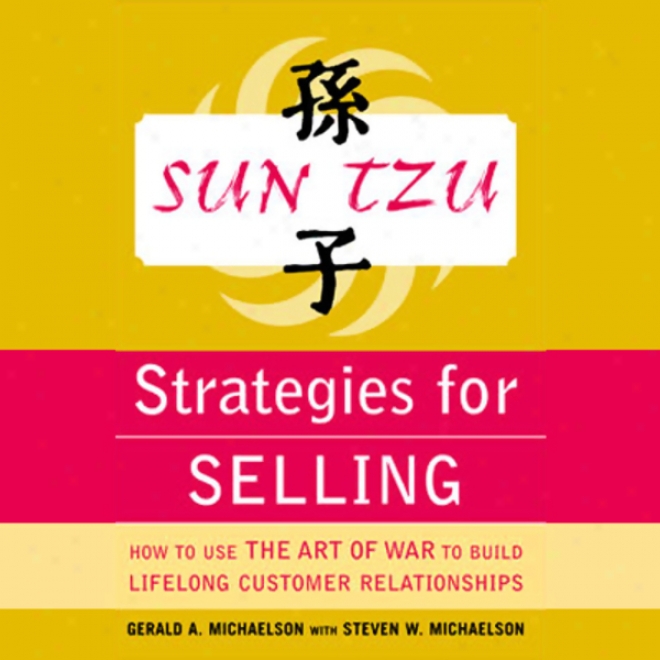 Sun Tzu Strategies In spite of Selling: How To Use The Art Of War To Make Lifelong Customer Relatjonships