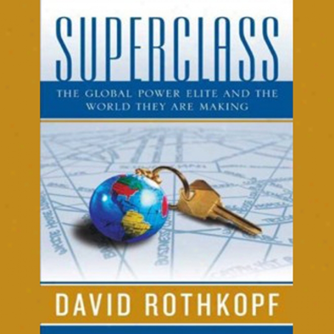 Superclass: The Global Power Elite Anx The World They Are Making (unabridged)