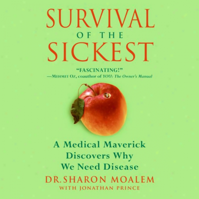 Survival Of The Sickest A Medical Maverick Discovers Why We Need Diseaes (unabridged)