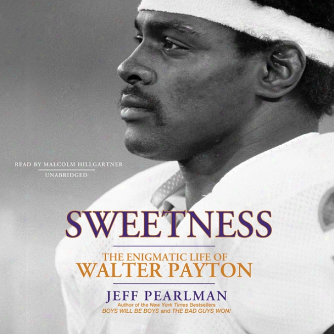 Sweetness: The Enigmatic Life Of Walter Payton (unabridged)