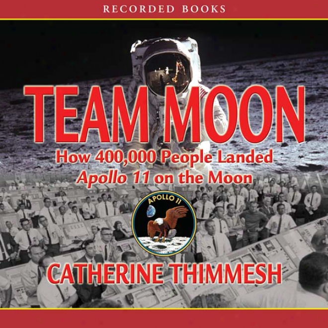 Team Moon: How 400,000 People Landed Apollo 11 On The Moon (unabridged)