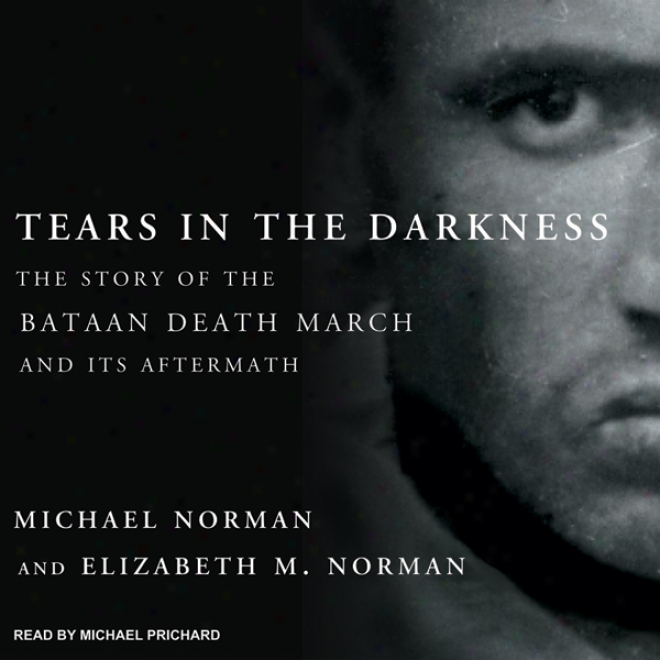 Tears In The Darkness: The Story Of The Bataan Death March And Its Aftermath (unabridged)