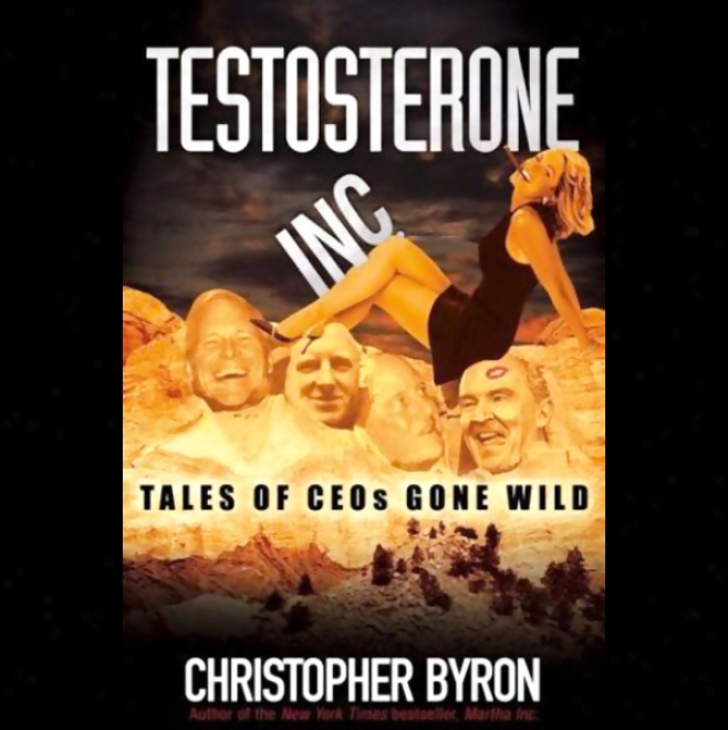 Testosterone Inc.: Tales Of Ceos Gone Wild