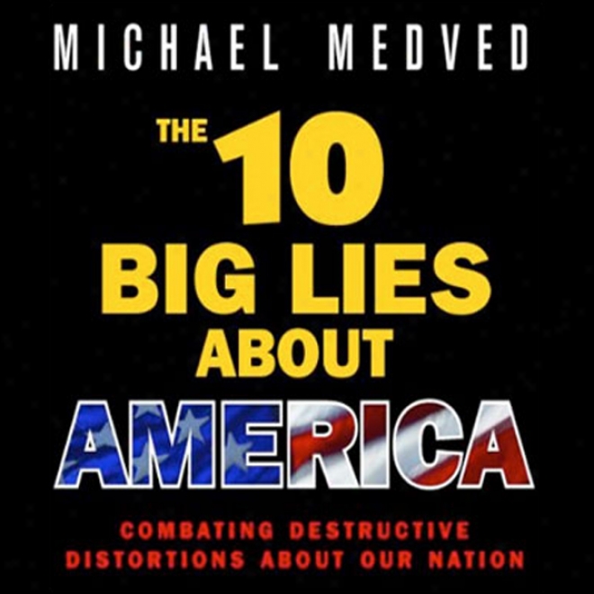 The 10 Big Lies About America: Combating Extirpative Distortions About Our Nation (unabrirged)