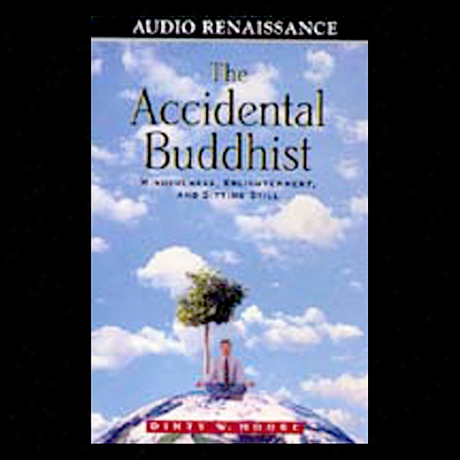 The Accidental Buddhisy: Mindfulness, Enlightenment, And Sitting Still
