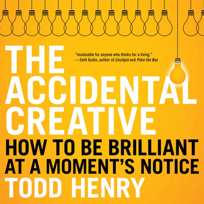 The Accidental Creative: How To Be Brilliant At A Moment's Notice (unabridged)