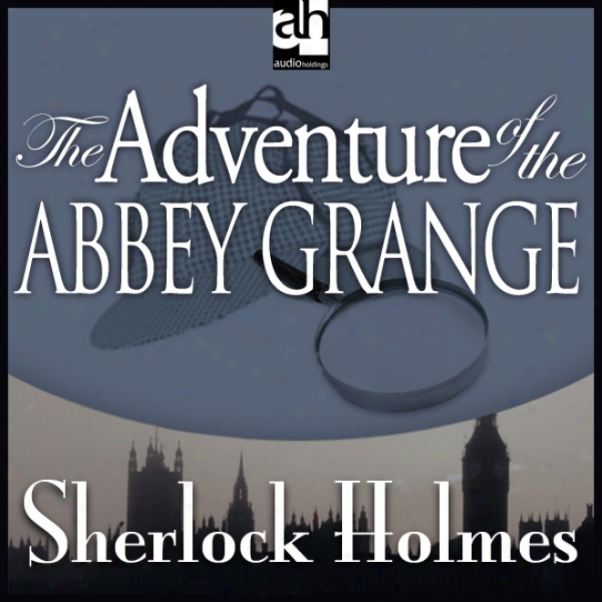 The Adventure Of The Abbey Grange: Sherlock Holmes (unabridged)