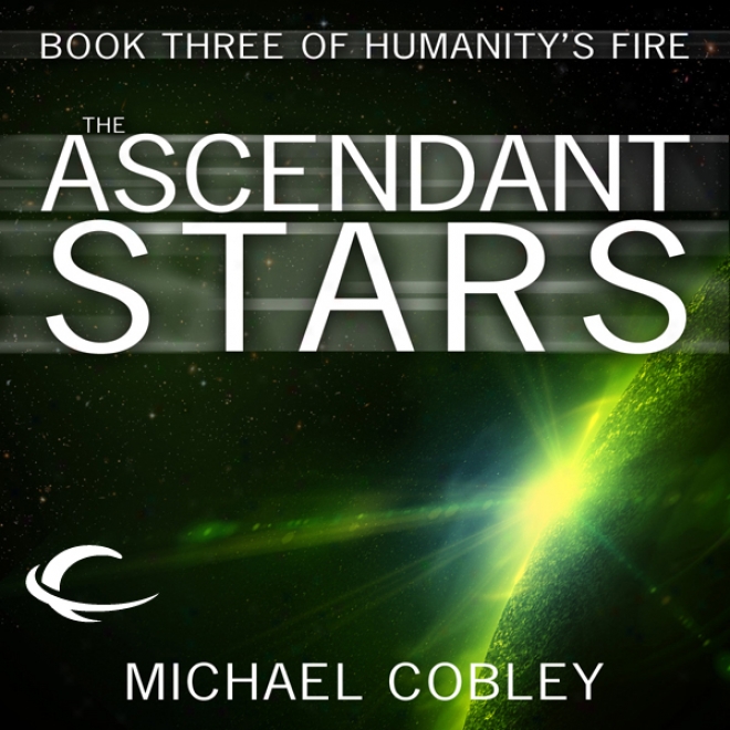 The Ascendant Stars: Humanity's Fire, Book 3 (unabridged)