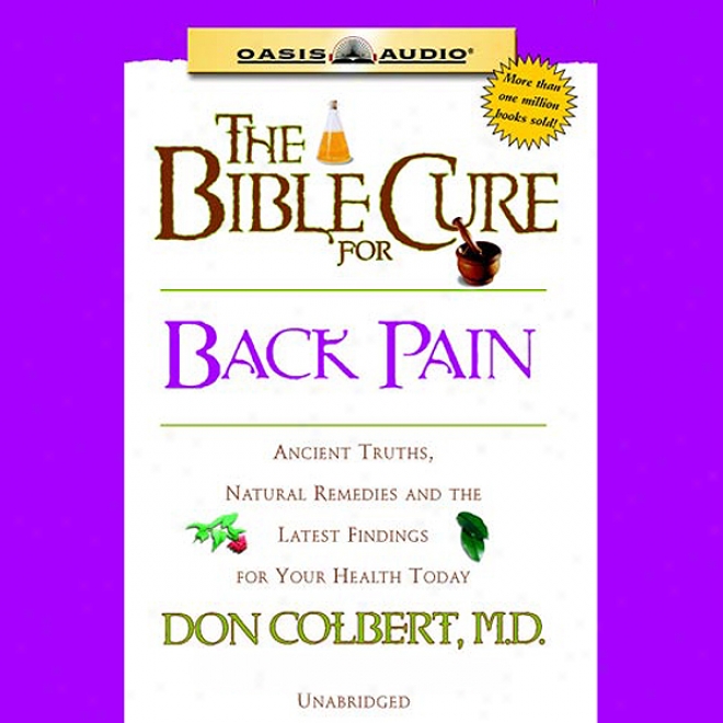 The Bible Cuee For Back Pain: Ancient Truths, Natural Remedies And The Latest Findings For Your Health Today (unabridged)