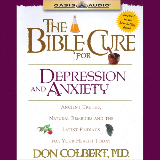 The Bible Cure For Depression And Anxiety: Old Truths, Natural Remedies And The Latest Findings Concerning Your Soundness Today (unabridged)