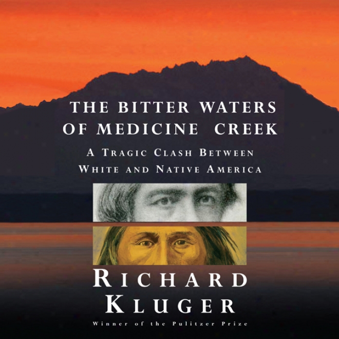 The Bitter Waters Of Medicine Creek: A Tragic Clasu Between White And Native America (unabridged)