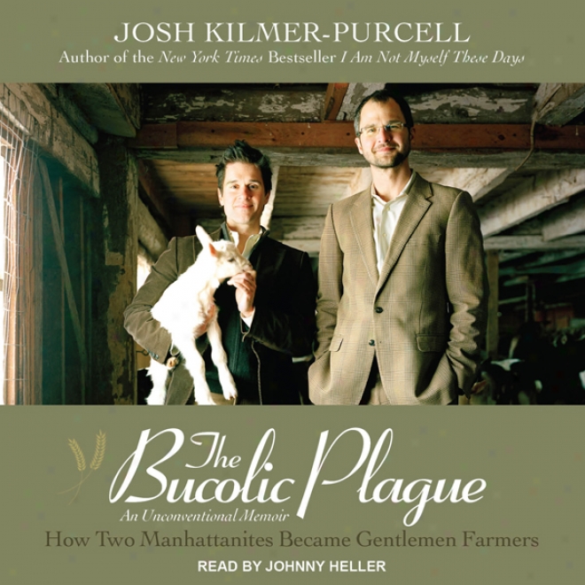 The Bucolic Plague: How Two Manhattanites Became Gentlemen Farmers: One Ujconventional Personal narrative (unabridged)