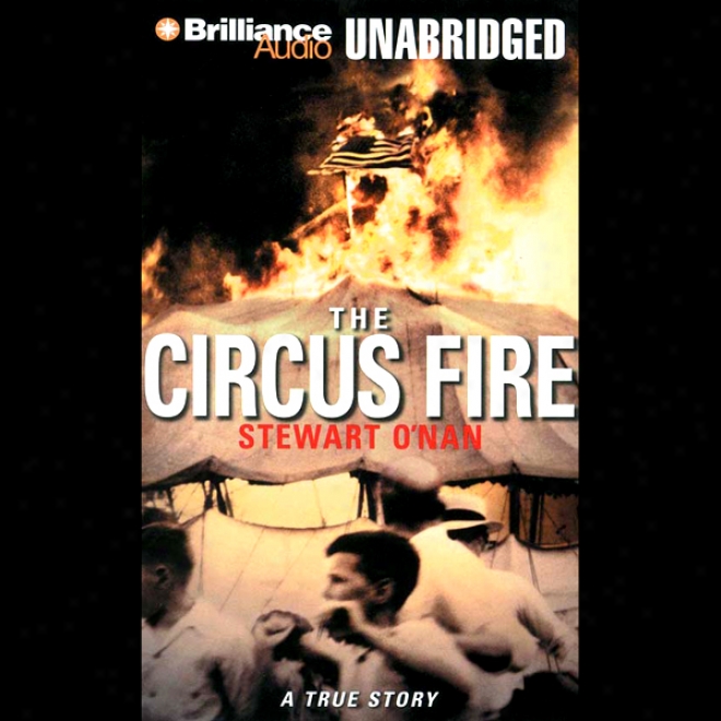 The Circus Fire: A True Story Of An American Tragedy (unabridged)