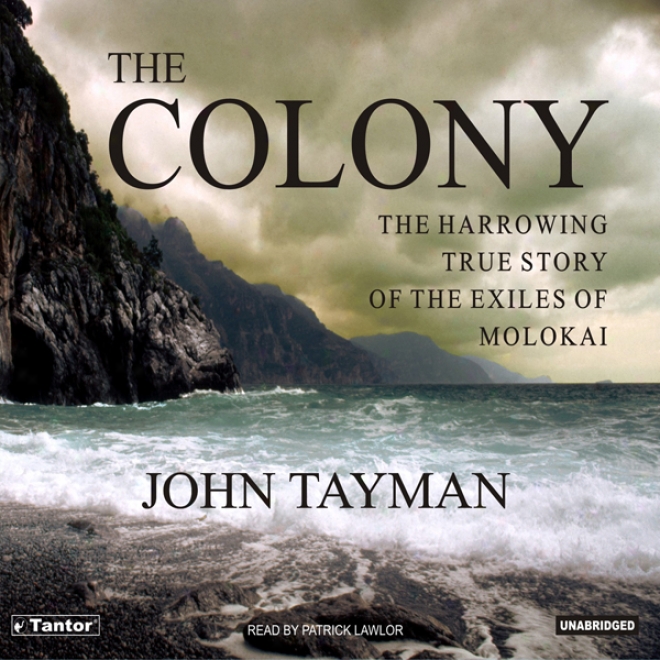 The Colony: The Harrowing True Story Of The Exiles On Molokai (unabridged)