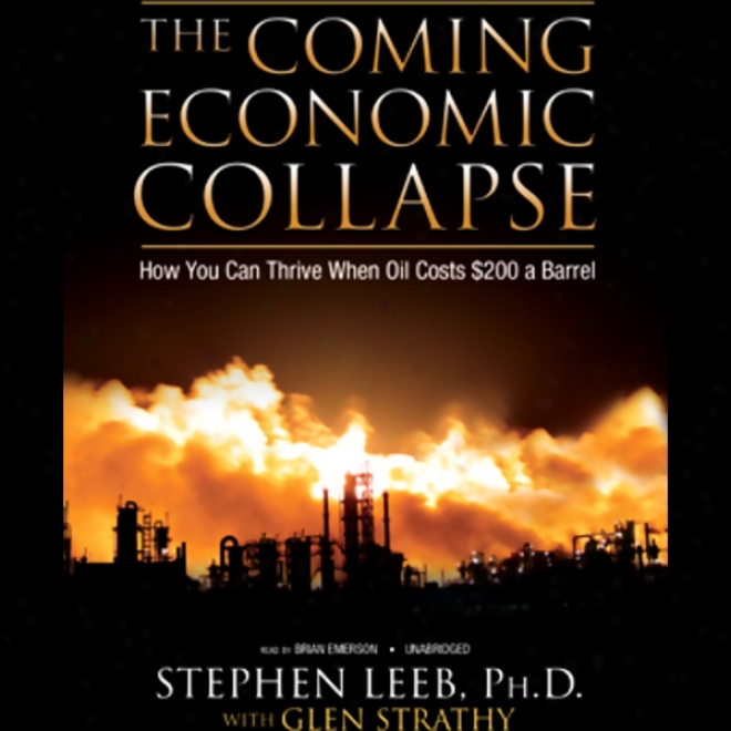 The Coming Economic Collaps:e How You Can Thrive When Oil Costs $200 A Barrel (unabridged)