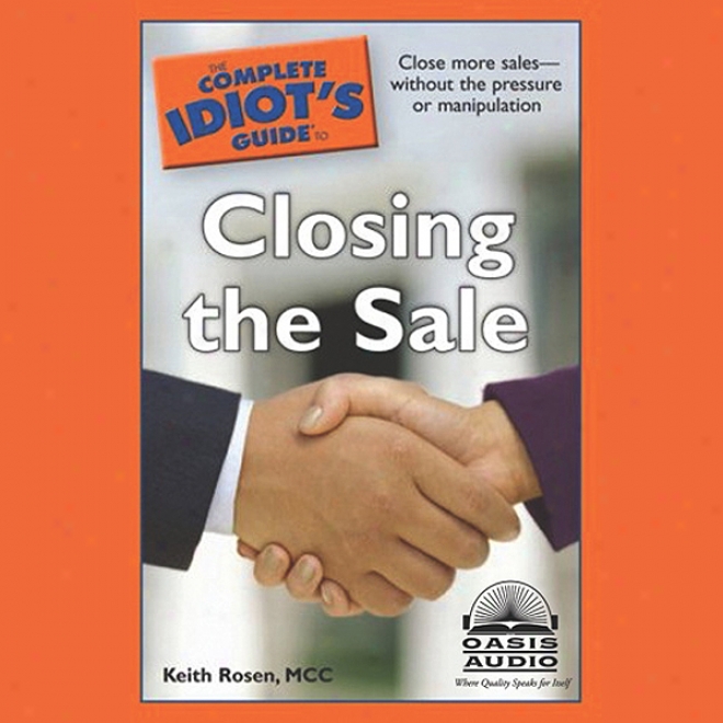 The Complete Idiot's Guide To Closing The Sale