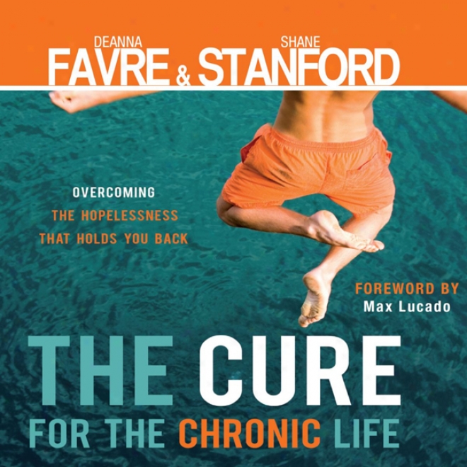 The Cure For The Chronic Life: Overcoming The Hopelessness That Holds You Back (unabridged)