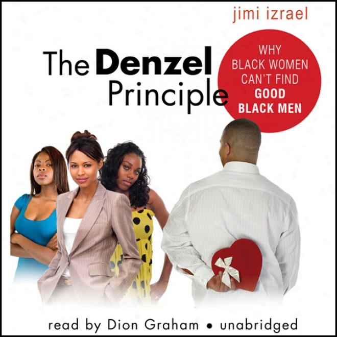 The Denzel Principle: Why Black Women Can't Find Pleasant Negro Men (unabridged)