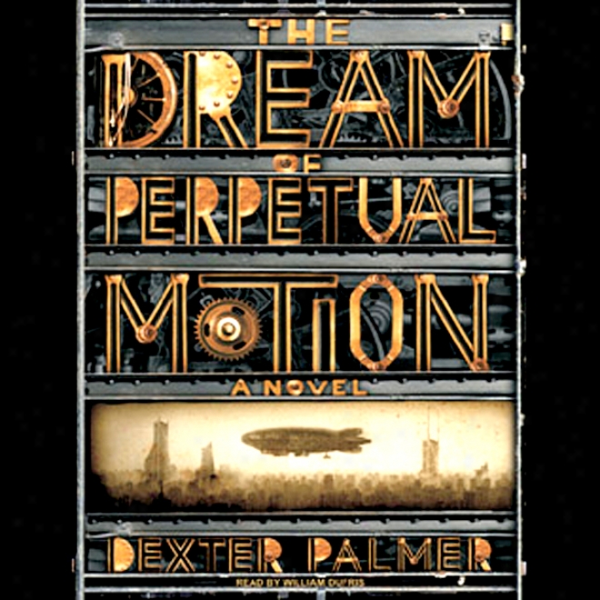 The Dream Of Perpetual Motion: A Novel (unabridged)