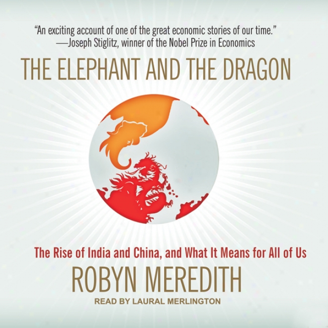 The Elephant And The Dragon: The Rise Of India And China, And What It Means For All Of Us (unabridged)