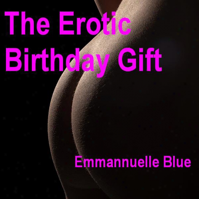 The Erotic Birthday Gift, Piece 1 (unabridged)
