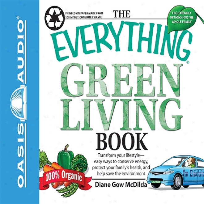 The Everything Green Quickening Book: Transfork Your Lifestyle - Easy Ways To Conserve Energy, Protect Your Family's Health, And Help Save The Environment