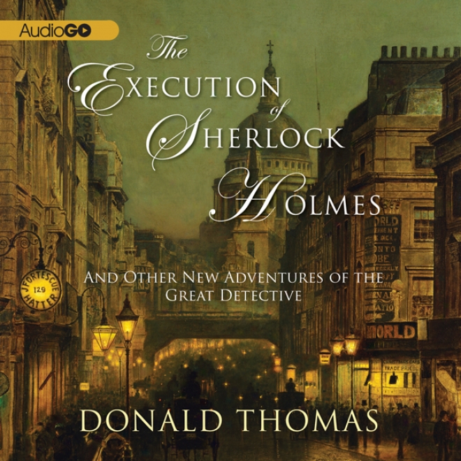 The Execution Of Sherlock Holmes: And Other New Adventures Of The Great Detective (unabridged)