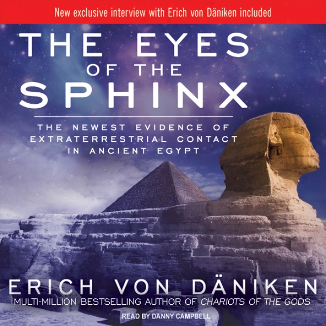 The Eyes Of The Sphinx: The Newest Evidence Of Extraterrestrial Contact In Antiquated Egypt (unabridged)