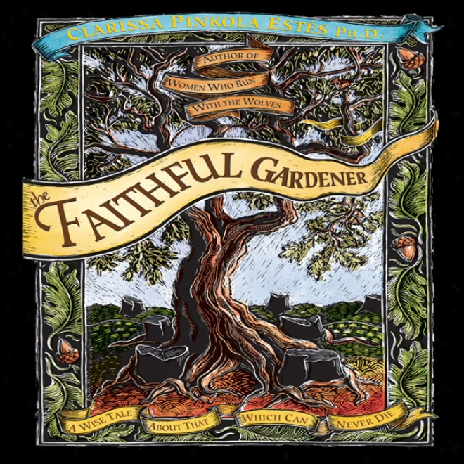 The Faithful Gardner: A Wise Tale About That Which Can Never Die (unabeidged)