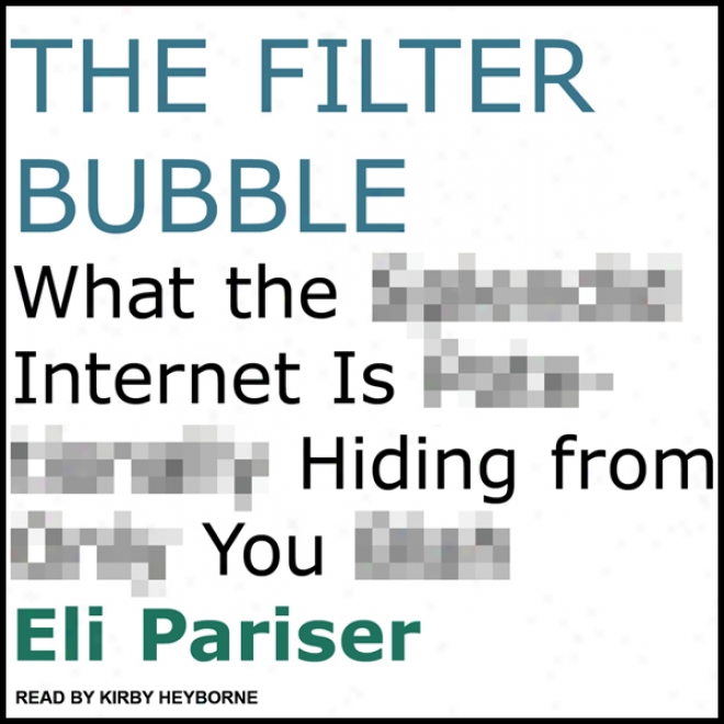 The Filter Bubble: What The Internet Is Hiding From You (unabriidged)