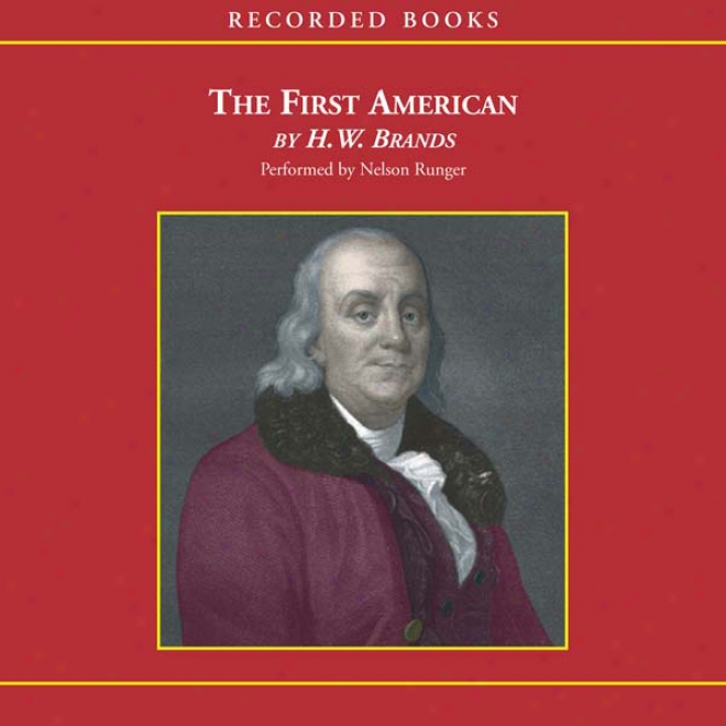 The First American: The Life And State of things Of Benjamin Franklin (unabridged)