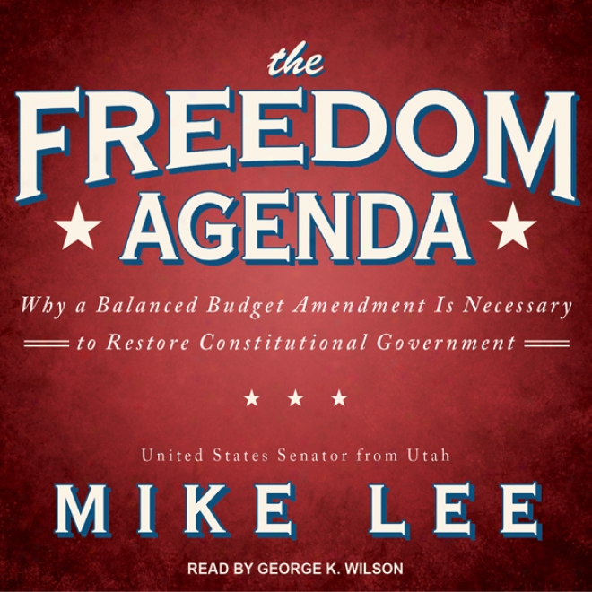 The Freedom Agehda: Why A Balanced Budget Amendment Is Necessary To Revive Constitutional Government (unabridged)