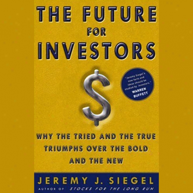 The Future For Investors: Wherefore The Tried And The True Triumph Over The Bold And The New