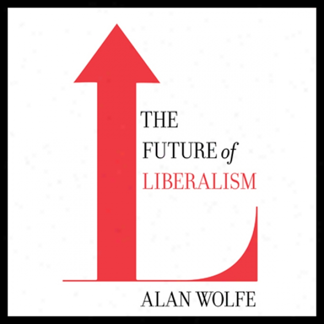 The Future Of Liberalism (unabridged)