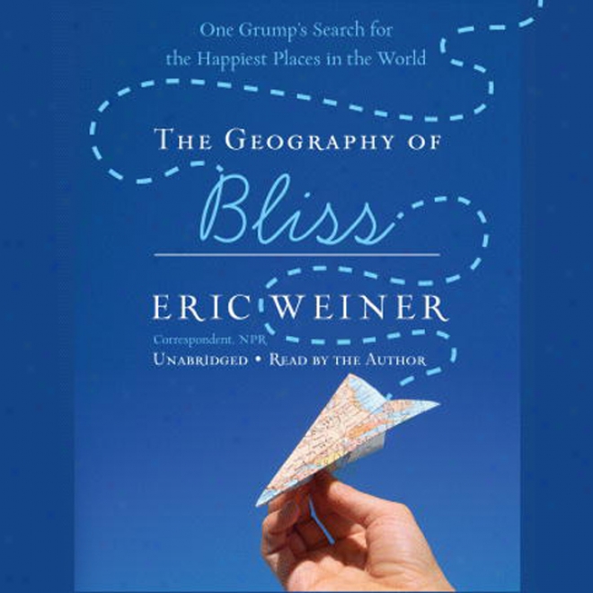 The Geography Of Bliss: The same Grump's Search According to The Happiest Places In The World (unabridged)