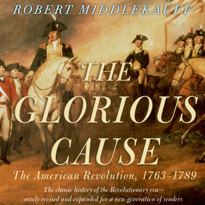 The Glorious Cause: The American Revolution: 1763-1789 (unabridged)