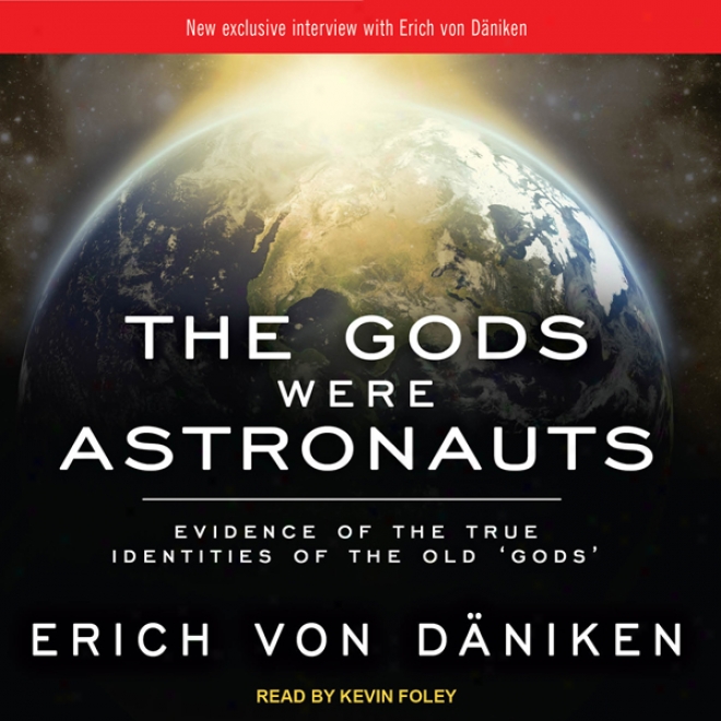 The Gods Were Astronauts: Evidence Of The True Identities Of The Old 'gods'-(unabridged)