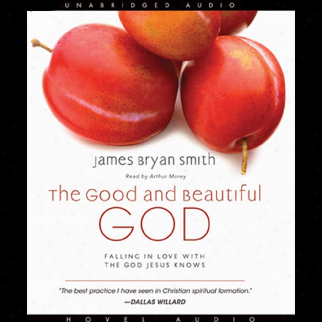 The Good And Beautiful God: Falling In Love With The God Jesus Knows (unabridged)