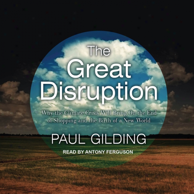 The Great Disruption: Why The Climate Crisis Will Bring On The End Of Shopping And The Birth Of A New World (unabridged)