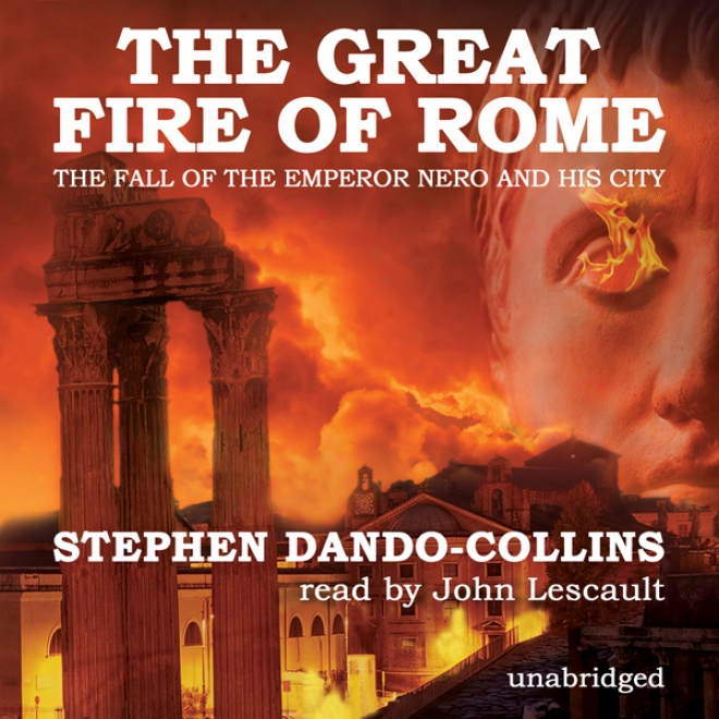 The Great Fire Of Rome: The Fall Of The Emperor Nero And His City (unabridged)