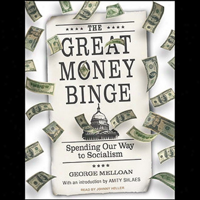 The Great Money Binge: Spending Our Way To Socialism (unabridged)